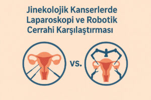 Jinekolojik Kanserlerde Laparoskopi ve Robotik Cerrahi Karşılaştırması
