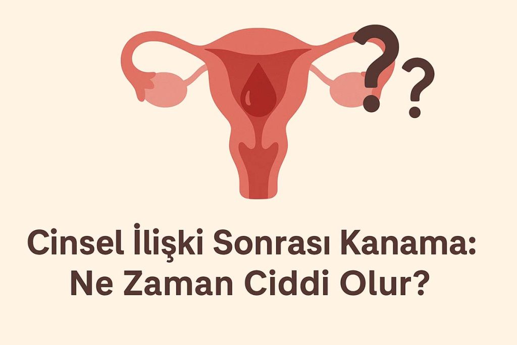 Cinsel İlişki Sonrası Kanama Ne Zaman Ciddi Olur?