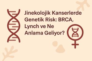 Jinekolojik Kanserlerde Genetik Risk: BRCA, Lynch ve Ne Anlama Geliyor?